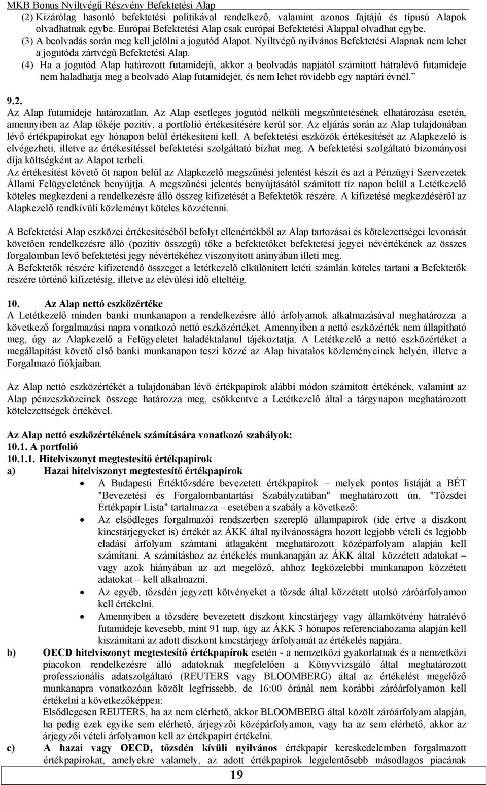 (4) Ha a jogutód Alap határozott futamidejű, akkor a beolvadás napjától számított hátralévő futamideje nem haladhatja meg a beolvadó Alap futamidejét, és nem lehet rövidebb egy naptári évnél. 9.2.