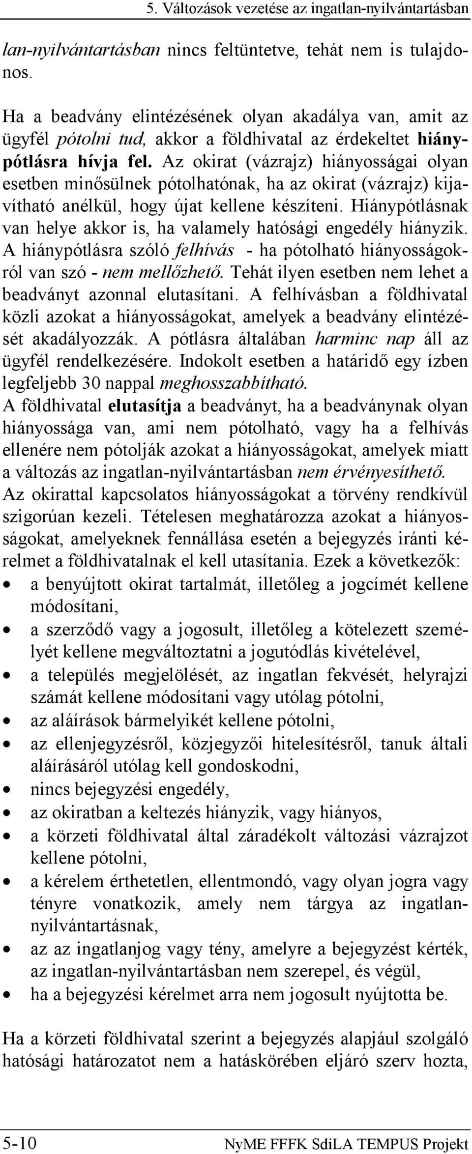 Az okirat (vázrajz) hiányosságai olyan esetben minősülnek pótolhatónak, ha az okirat (vázrajz) kijavítható anélkül, hogy újat kellene készíteni.