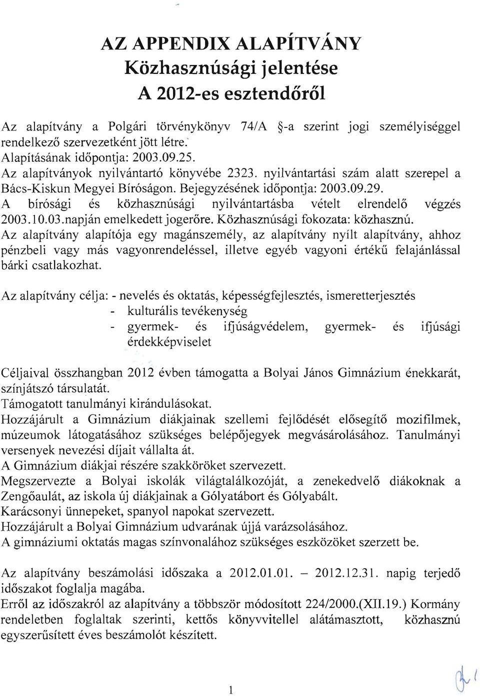 A bir6sagi es kozhasznusagi nyilvantartasba vetelt elrendelo vegzes 2003.1 0.03.napjan emelkedett jogerore. Kozhasznusagi fokozata: kozhasznu.