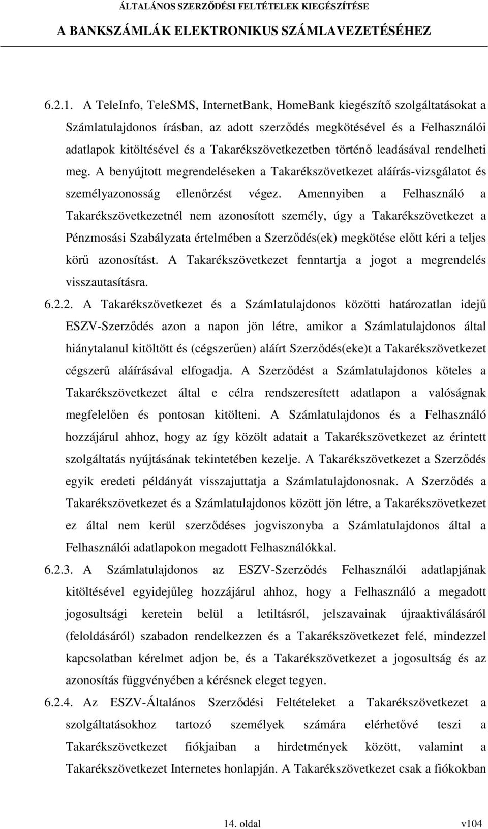 történő leadásával rendelheti meg. A benyújtott megrendeléseken a Takarékszövetkezet aláírás-vizsgálatot és személyazonosság ellenőrzést végez.