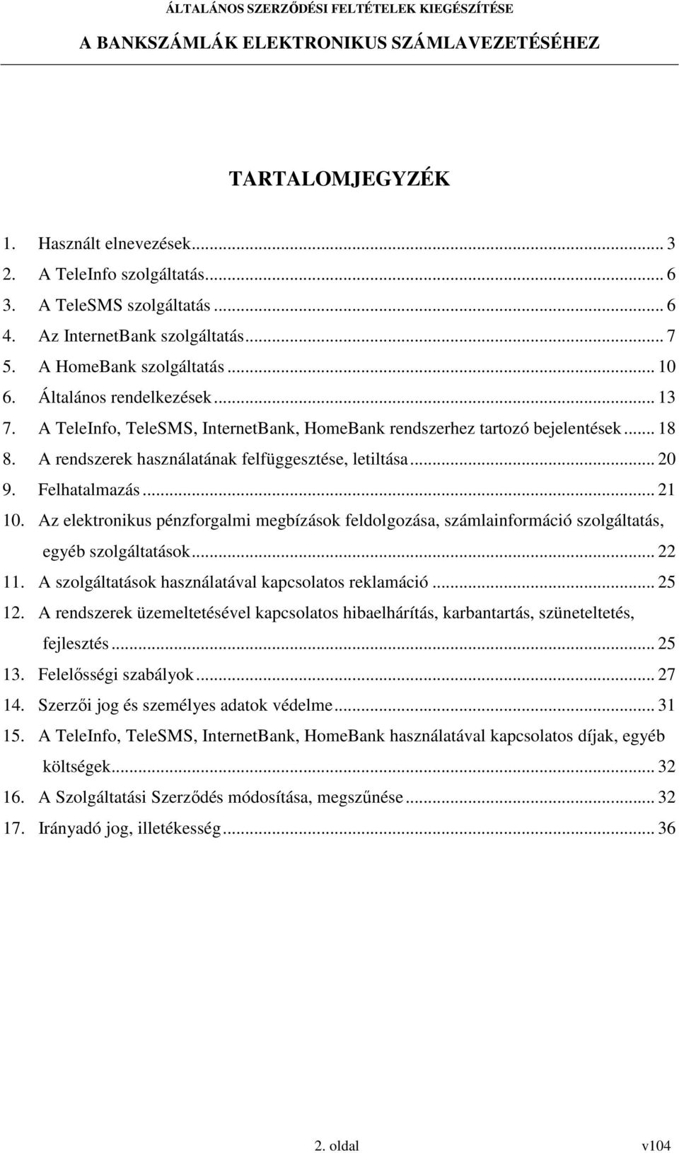 .. 21 10. Az elektronikus pénzforgalmi megbízások feldolgozása, számlainformáció szolgáltatás, egyéb szolgáltatások... 22 11. A szolgáltatások használatával kapcsolatos reklamáció... 25 12.