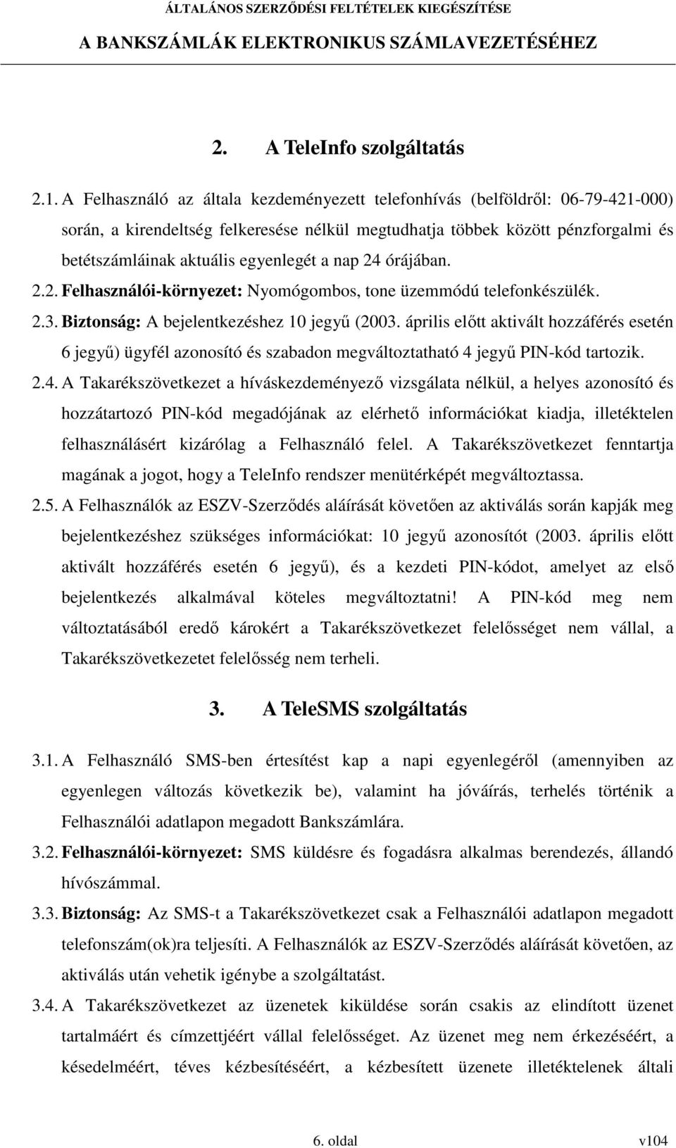 a nap 24 órájában. 2.2. Felhasználói-környezet: Nyomógombos, tone üzemmódú telefonkészülék. 2.3. Biztonság: A bejelentkezéshez 10 jegyű (2003.