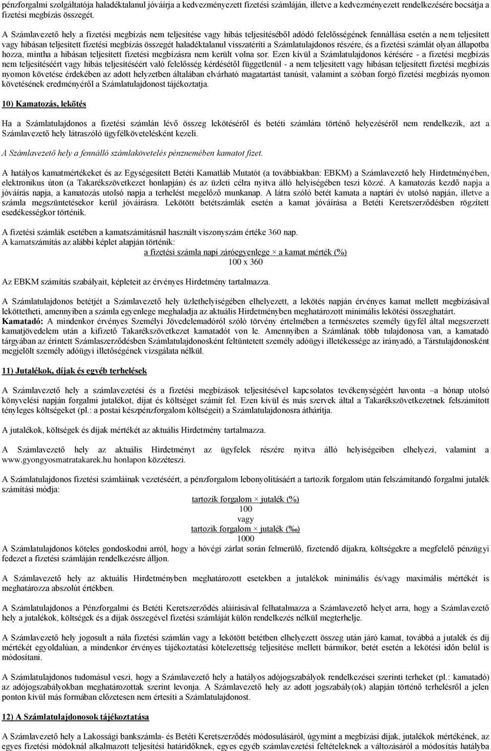 haladéktalanul visszatéríti a Számlatulajdonos részére, és a fizetési számlát olyan állapotba hozza, mintha a hibásan teljesített fizetési megbízásra nem került volna sor.