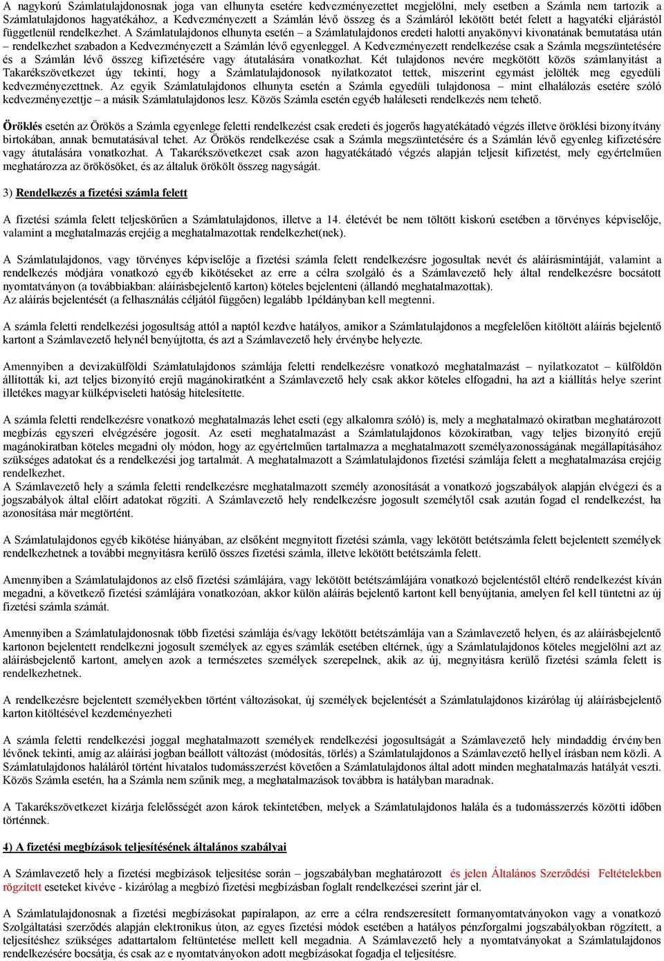 A Számlatulajdonos elhunyta esetén a Számlatulajdonos eredeti halotti anyakönyvi kivonatának bemutatása után rendelkezhet szabadon a Kedvezményezett a Számlán lévő egyenleggel.