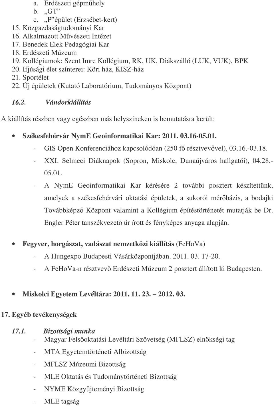 . Ifjúsági élet színterei: Köri ház, KISZ-ház 21. Sportélet 22. Új épületek (Kutató Laboratórium, Tudományos Központ) 16.2. Vándorkiállítás A kiállítás részben vagy egészben más helyszíneken is bemutatásra került: Székesfehérvár NymE Geoinformatikai Kar: 2011.