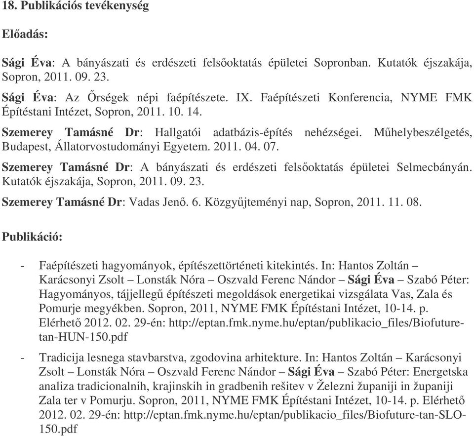 07. Szemerey Tamásné Dr: A bányászati és erdészeti felsoktatás épületei Selmecbányán. Kutatók éjszakája, Sopron, 2011. 09. 23. Szemerey Tamásné Dr: Vadas Jen. 6. Közgyjteményi nap, Sopron, 2011. 11.