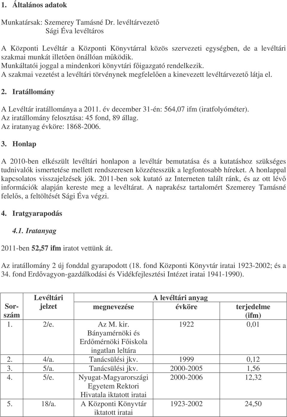 Munkáltatói joggal a mindenkori könyvtári figazgató rendelkezik. A szakmai vezetést a levéltári törvénynek megfelelen a kinevezett levéltárvezet látja el. 2.