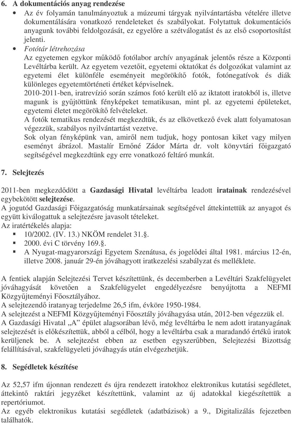 Fotótár létrehozása Az egyetemen egykor mköd fotólabor archív anyagának jelents része a Központi Levéltárba került.