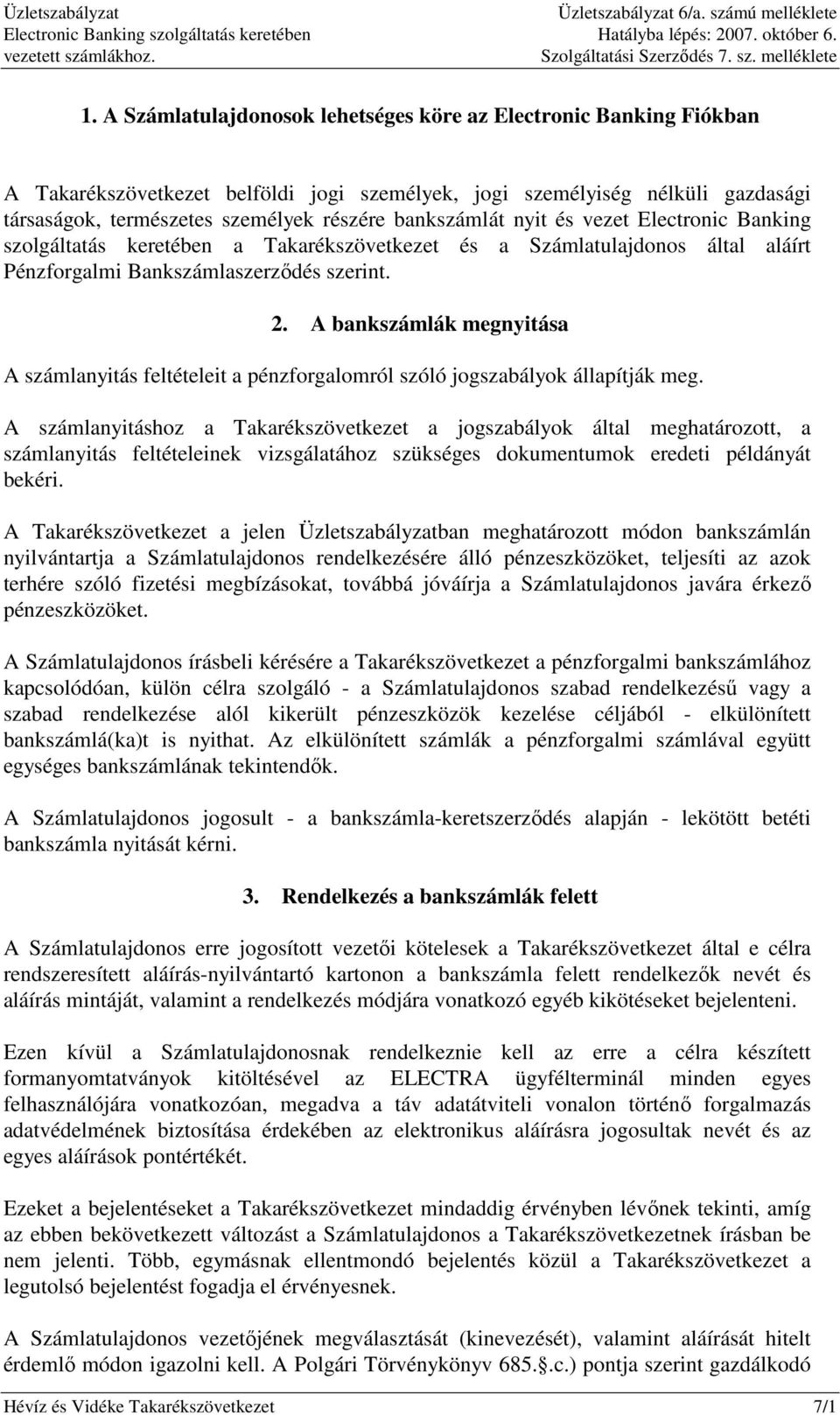 A bankszámlák megnyitása A számlanyitás feltételeit a pénzforgalomról szóló jogszabályok állapítják meg.