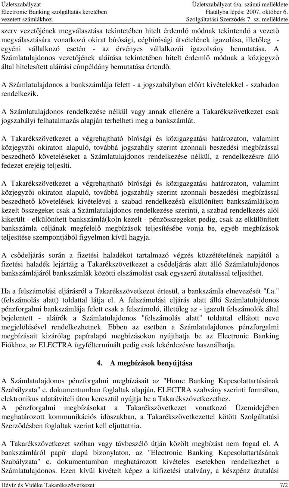 A Számlatulajdonos vezetıjének aláírása tekintetében hitelt érdemlı módnak a közjegyzı által hitelesített aláírási címpéldány bemutatása értendı.