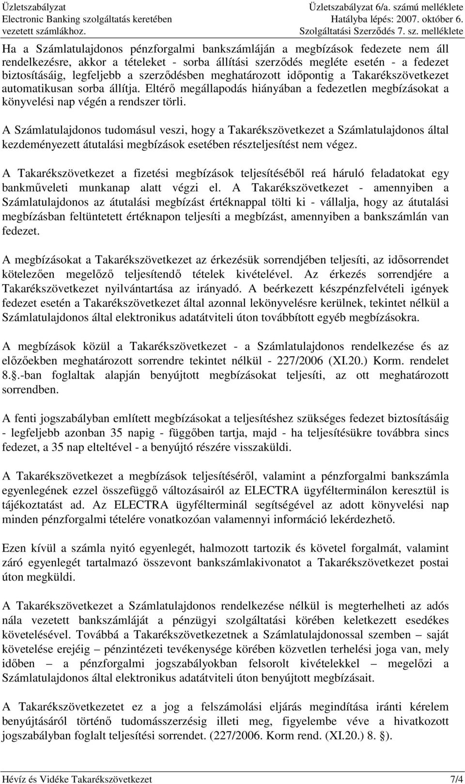 A Számlatulajdonos tudomásul veszi, hogy a Takarékszövetkezet a Számlatulajdonos által kezdeményezett átutalási megbízások esetében részteljesítést nem végez.