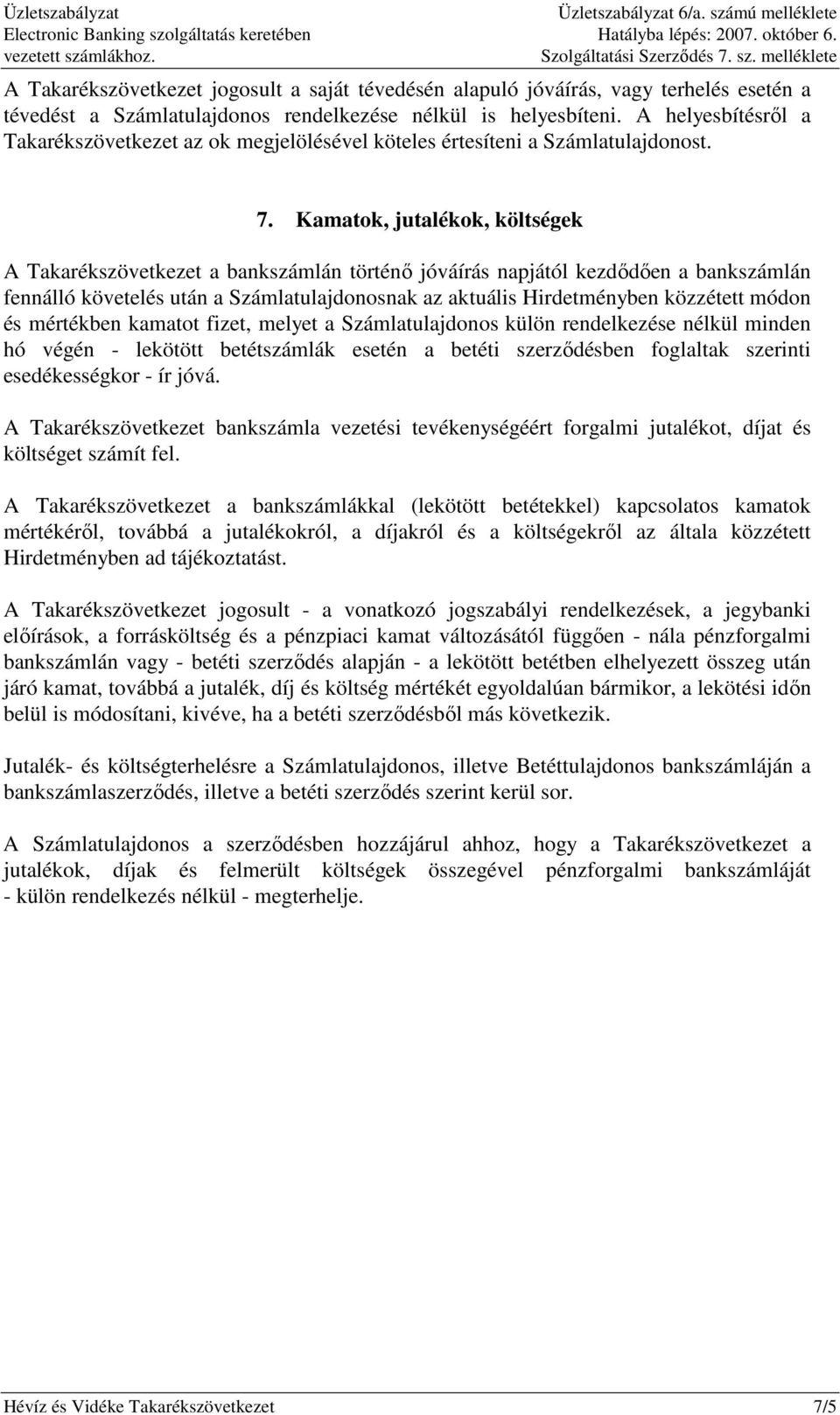 Kamatok, jutalékok, költségek A Takarékszövetkezet a bankszámlán történı jóváírás napjától kezdıdıen a bankszámlán fennálló követelés után a Számlatulajdonosnak az aktuális Hirdetményben közzétett