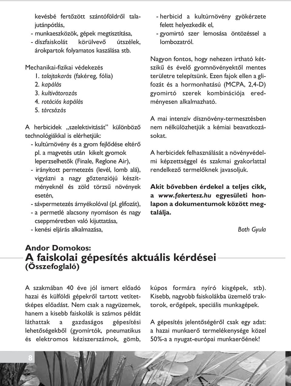 tárcsázás A herbicidek szelektivitását különbözô technológiákkal is elérhetjük: - kultúrnövény és a gyom fejlôdése eltérô pl.