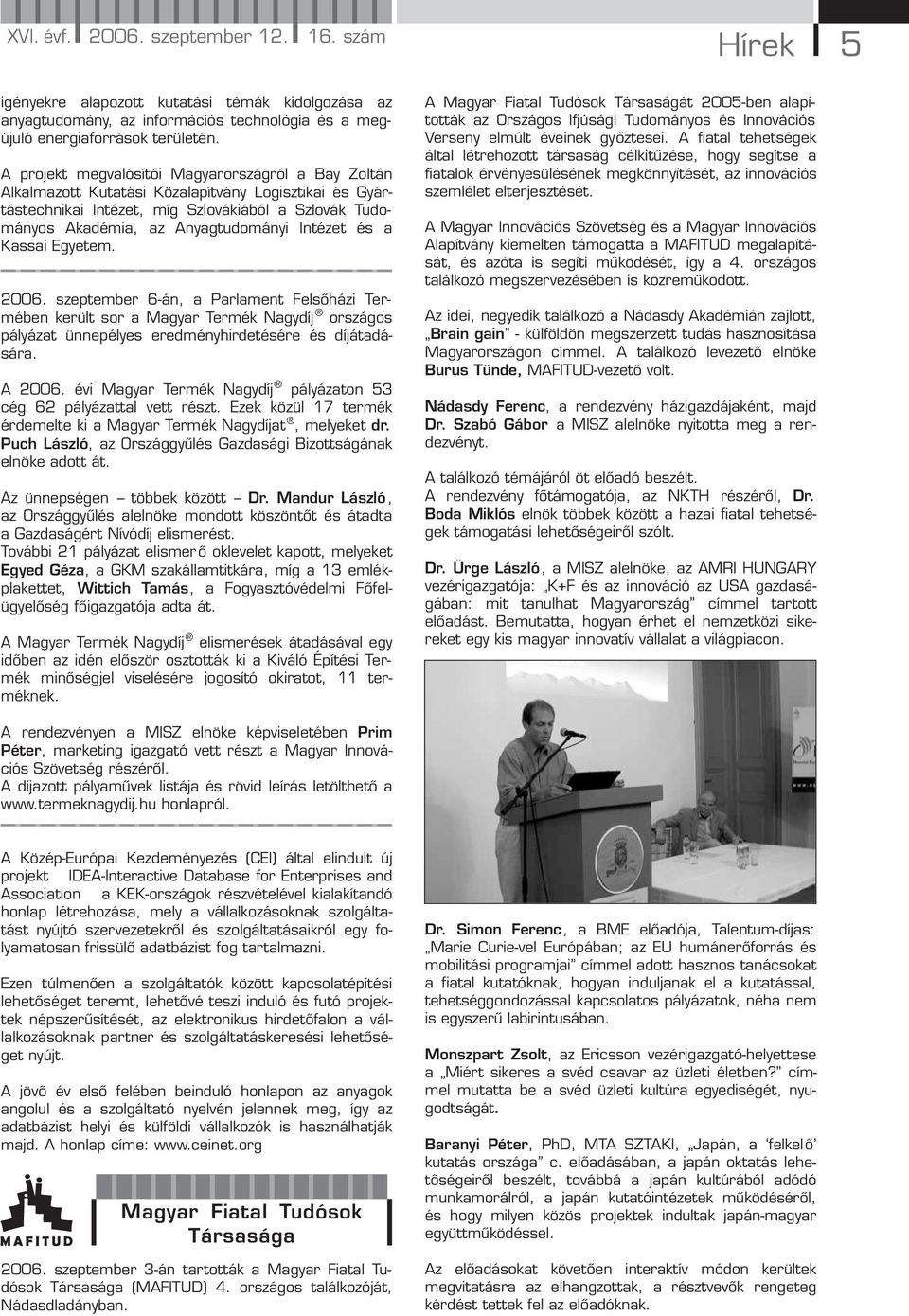 Intézet és a Kassai Egyetem. 2006. szeptember 6-án, a Parlament Felsőházi Termében került sor a Magyar Termék Nagydíj országos pályázat ünnepélyes eredményhirdetésére és díjátadására. A 2006.