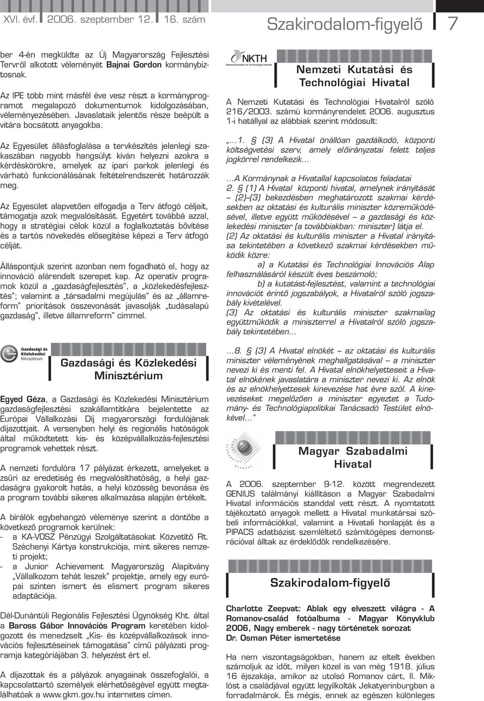 Az Egyesület állásfoglalása a tervkészítés jelenlegi szakaszában nagyobb hangsúlyt kíván helyezni azokra a kérdéskörökre, amelyek az ipari parkok jelenlegi és várható funkcionálásának