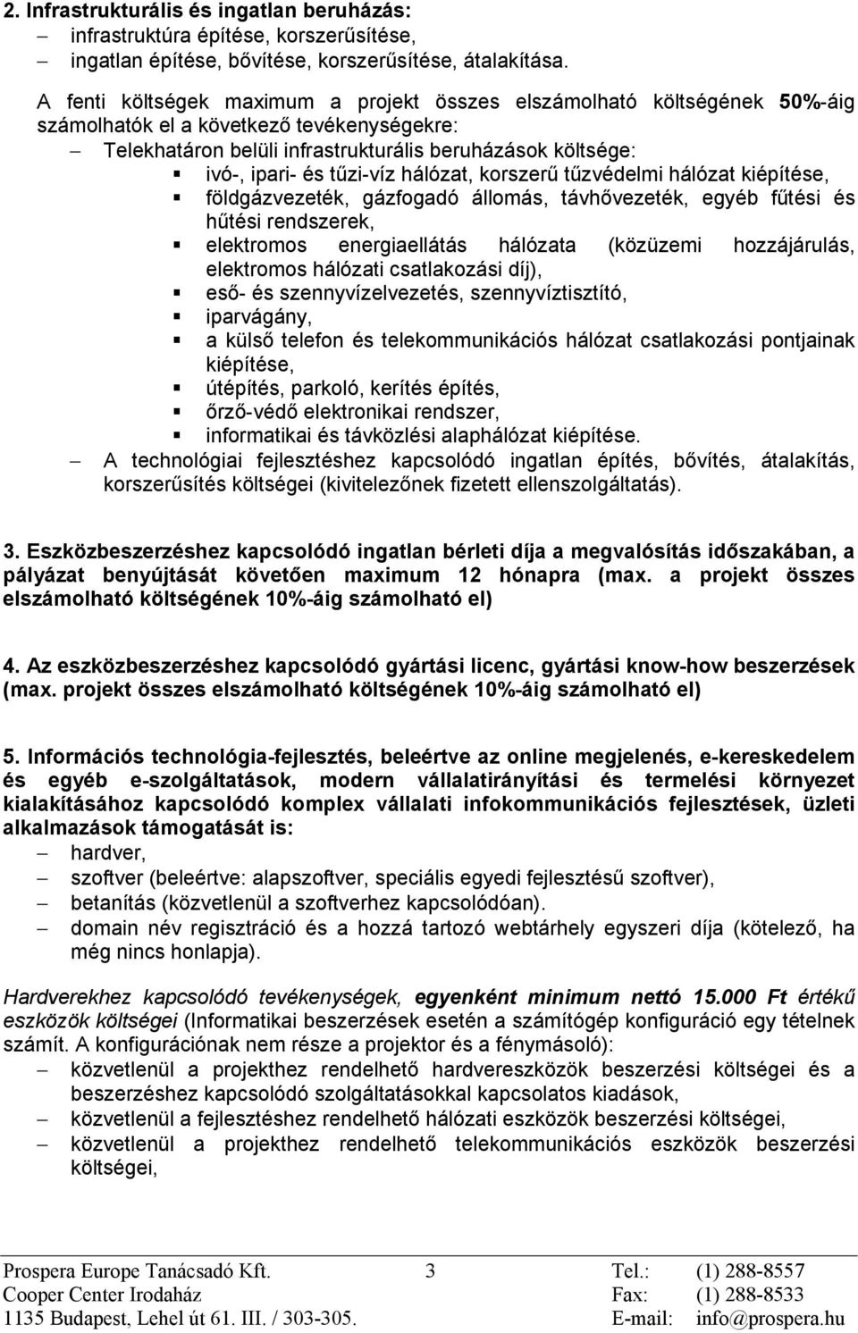 tûzi-víz hálózat, korszerû tûzvédelmi hálózat kiépítése, földgázvezeték, gázfogadó állomás, távhõvezeték, egyéb fûtési és hûtési rendszerek, elektromos energiaellátás hálózata (közüzemi hozzájárulás,