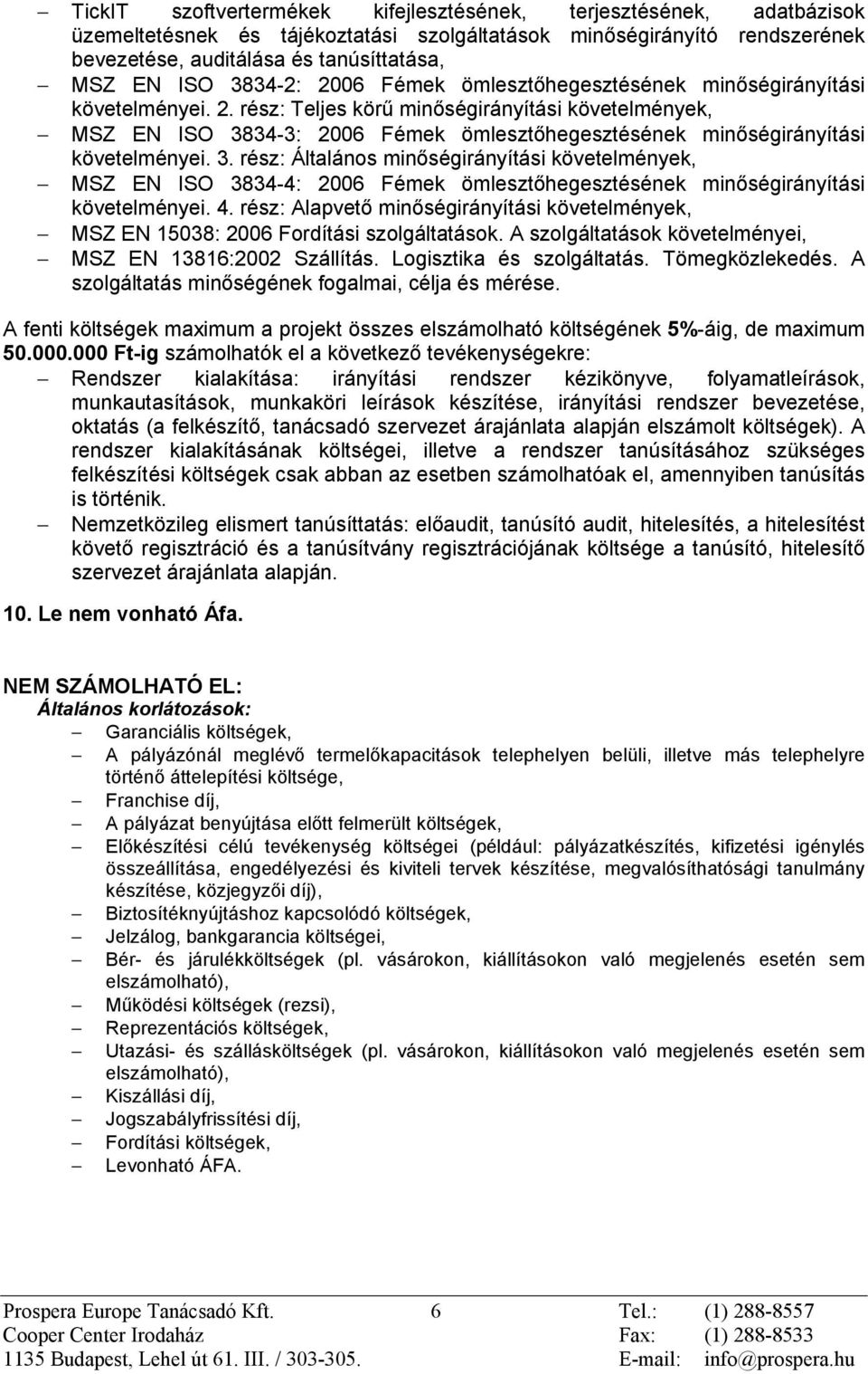 3. rész: Általános minõségirányítási követelmények, MSZ EN ISO 3834-4: 2006 Fémek ömlesztõhegesztésének minõségirányítási követelményei. 4.