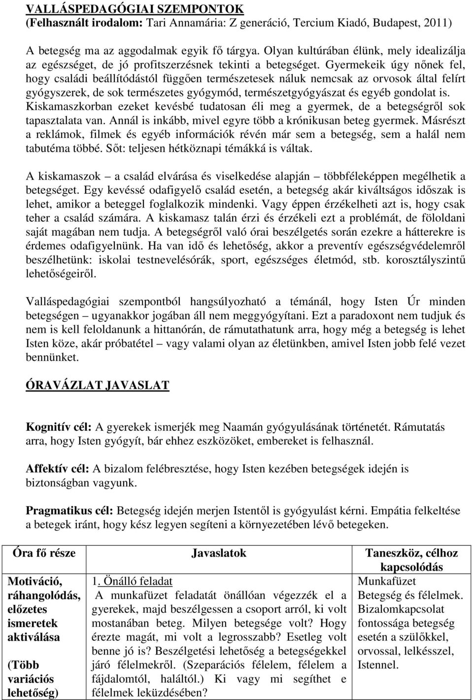 Gyermekeik úgy nőnek fel, hogy családi beállítódástól függően természetesek náluk nemcsak az orvosok által felírt gyógyszerek, de sok természetes gyógymód, természetgyógyászat és egyéb gondolat is.