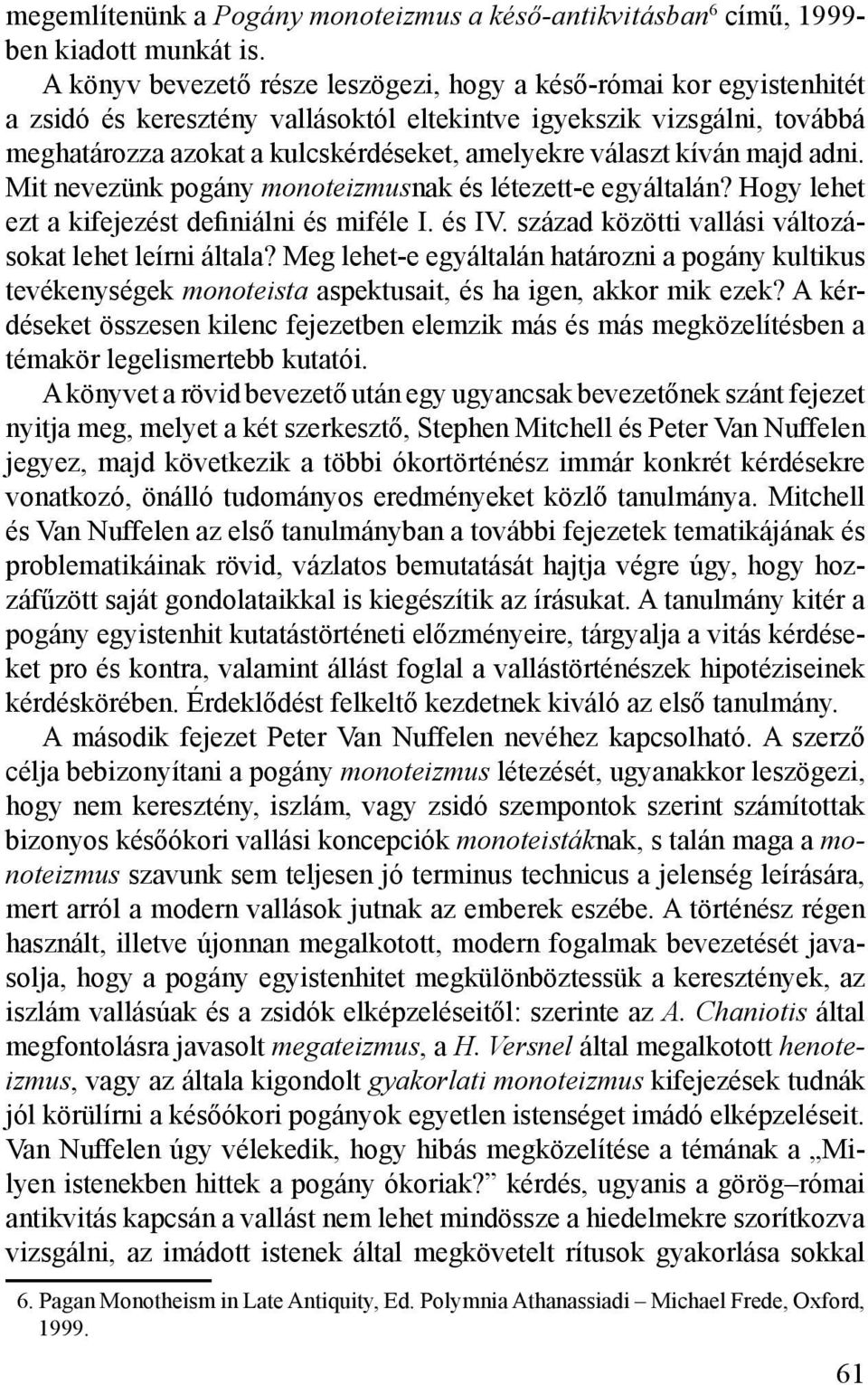 választ kíván majd adni. Mit nevezünk pogány monoteizmusnak és létezett-e egyáltalán? Hogy lehet ezt a kifejezést definiálni és miféle I. és IV.