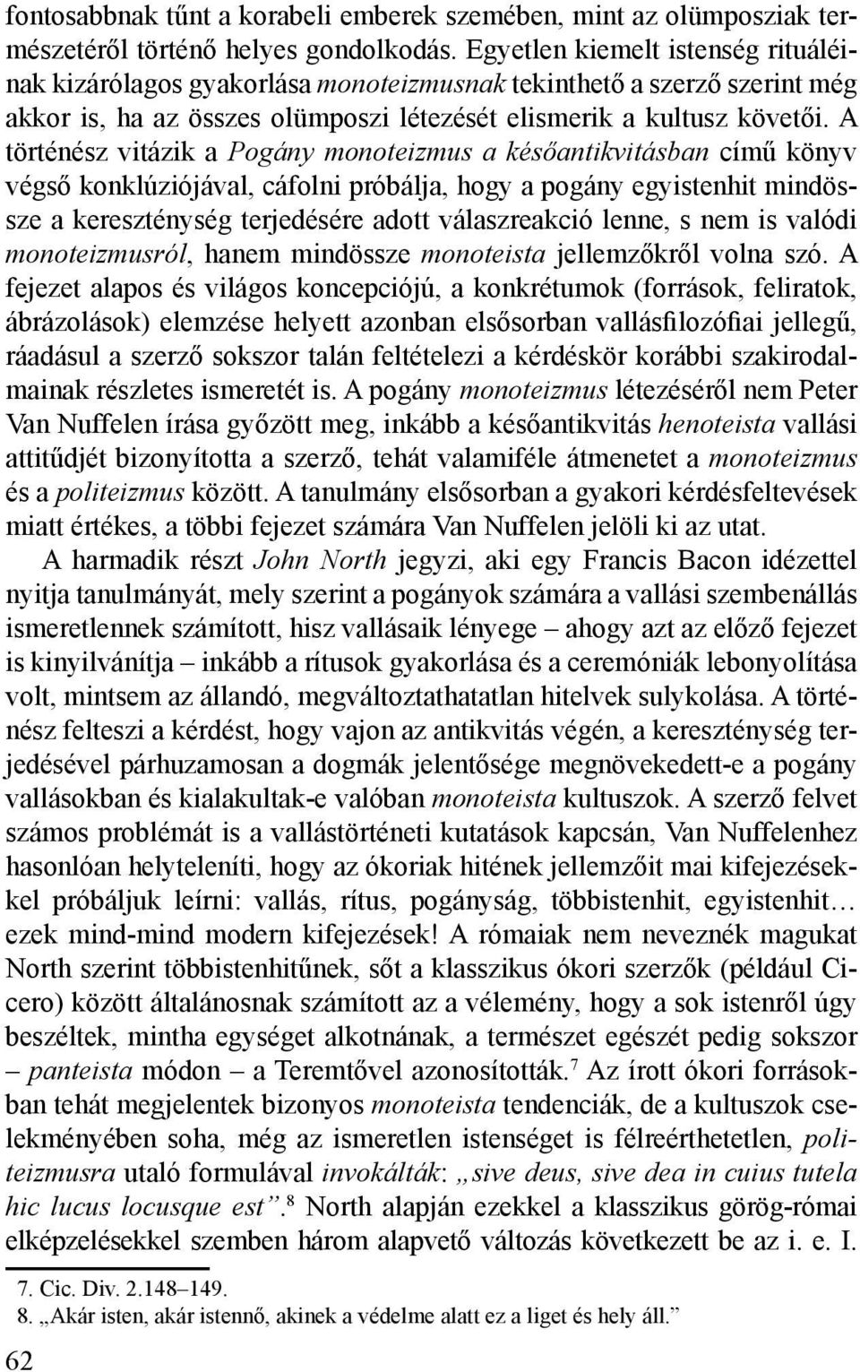 A történész vitázik a Pogány monoteizmus a későantikvitásban című könyv végső konklúziójával, cáfolni próbálja, hogy a pogány egyistenhit mindössze a kereszténység terjedésére adott válaszreakció