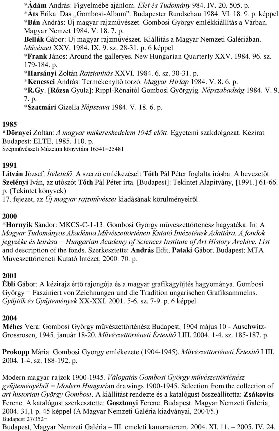 New Hungarian Quarterly XXV. 1984. 96. sz. 179-184. p. *Harsányi Zoltán Rajztanítás XXVI. 1984. 6. sz. 30-31. p. *Kenessei András: Termékenyítő torzó. Magyar Hírlap 1984. V. 8. 6. p. *R.Gy.