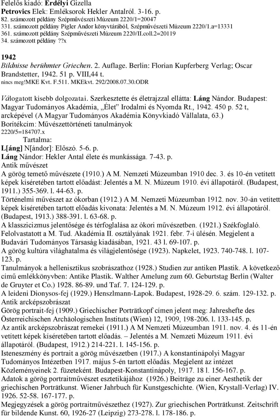 2. Auflage. Berlin: Florian Kupferberg Verlag; Oscar Brandstetter, 1942. 51 p. VIII,44 t. nincs meg!mke Kvt. F.511. MKEkvt. 292/2008.07.30.ODR Válogatott kisebb dolgozatai.