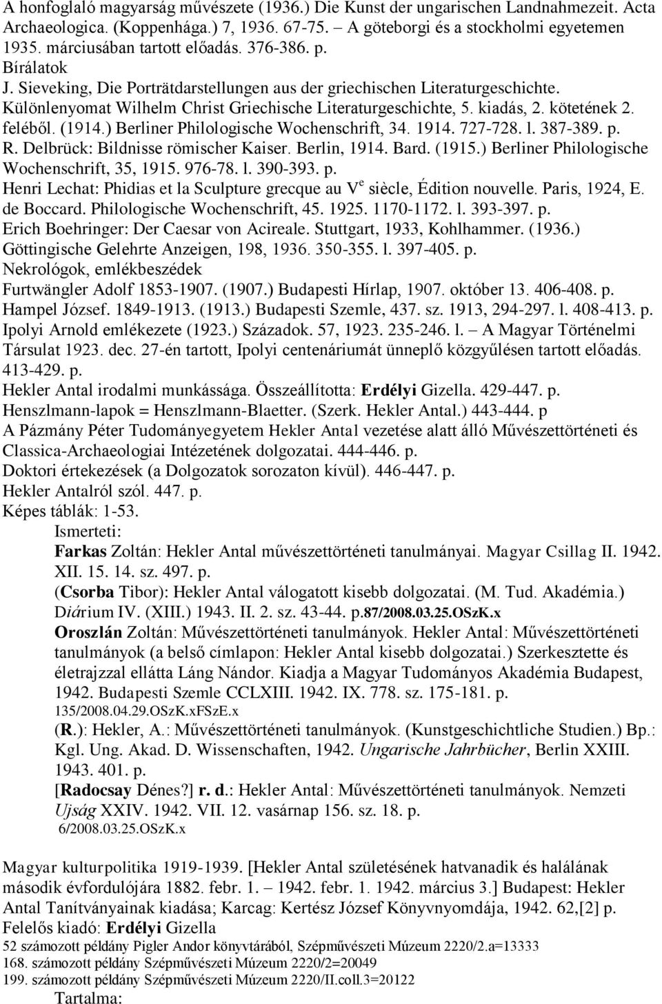 kiadás, 2. kötetének 2. feléből. (1914.) Berliner Philologische Wochenschrift, 34. 1914. 727-728. l. 387-389. p. R. Delbrück: Bildnisse römischer Kaiser. Berlin, 1914. Bard. (1915.