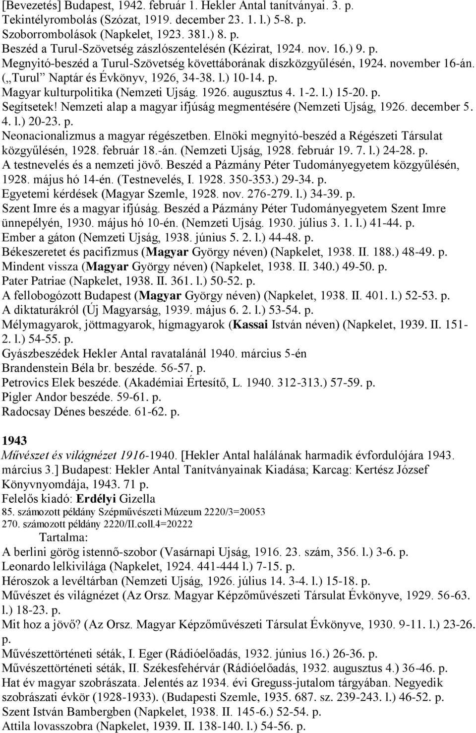 1926. augusztus 4. 1-2. l.) 15-20. p. Segítsetek! Nemzeti alap a magyar ifjúság megmentésére (Nemzeti Ujság, 1926. december 5. 4. l.) 20-23. p. Neonacionalizmus a magyar régészetben.