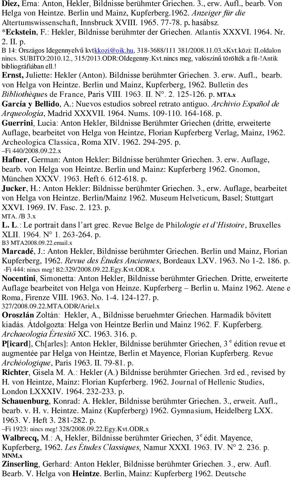 oldalon nincs. SUBITO:2010.12., 315/2013.ODR:OIdegenny.Kvt.nincs meg, valószínű törölték a fit-!antik bibliográfiában ell.! Ernst, Juliette: Hekler (Anton). Bildnisse berühmter Griechen. 3. erw. Aufl.