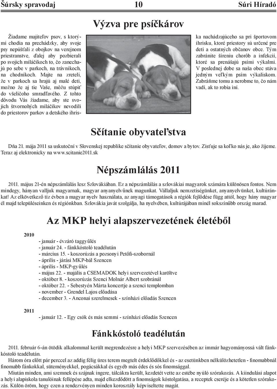 Z tohto dôvodu Vás žiadame, aby ste svojich štvornohých miláčikov nevodili do priestorov parkov a detského ihriska nachádzajúceho sa pri športovom ihrisku, ktoré priestory sú určené pre deti a