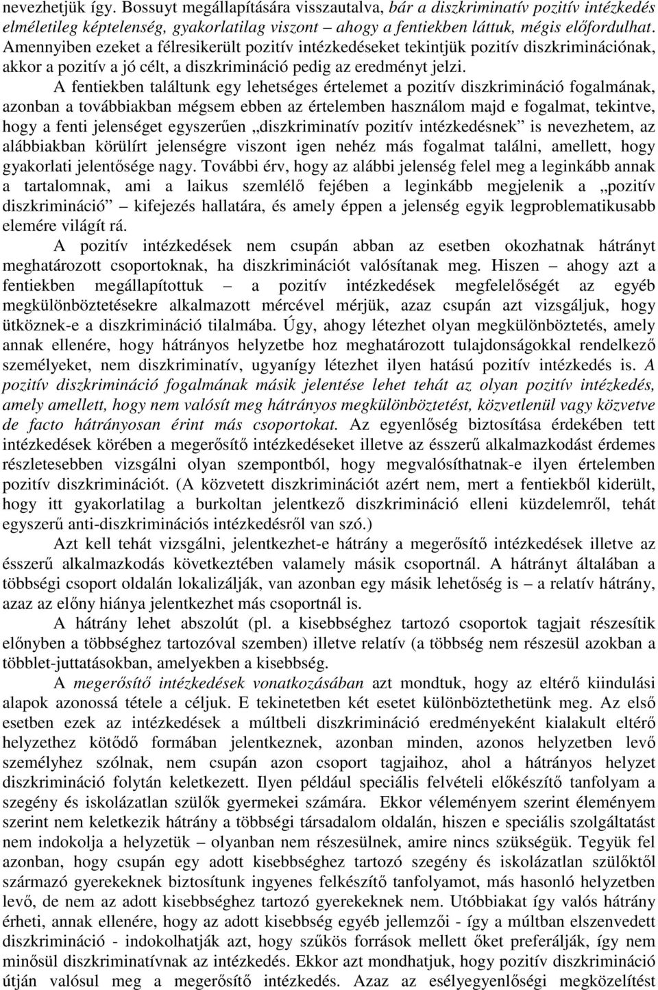 A fentiekben találtunk egy lehetséges értelemet a pozitív diszkrimináció fogalmának, azonban a továbbiakban mégsem ebben az értelemben használom majd e fogalmat, tekintve, hogy a fenti jelenséget