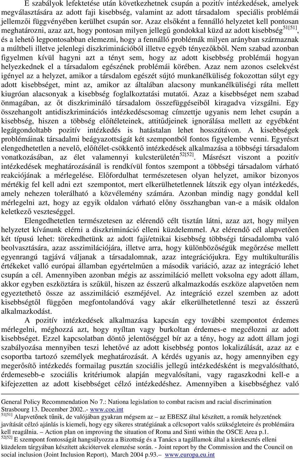 Azaz elsőként a fennálló helyzetet kell pontosan meghatározni, azaz azt, hogy pontosan milyen jellegű gondokkal küzd az adott kisebbség 51[51], és a lehető legpontosabban elemezni, hogy a fennálló