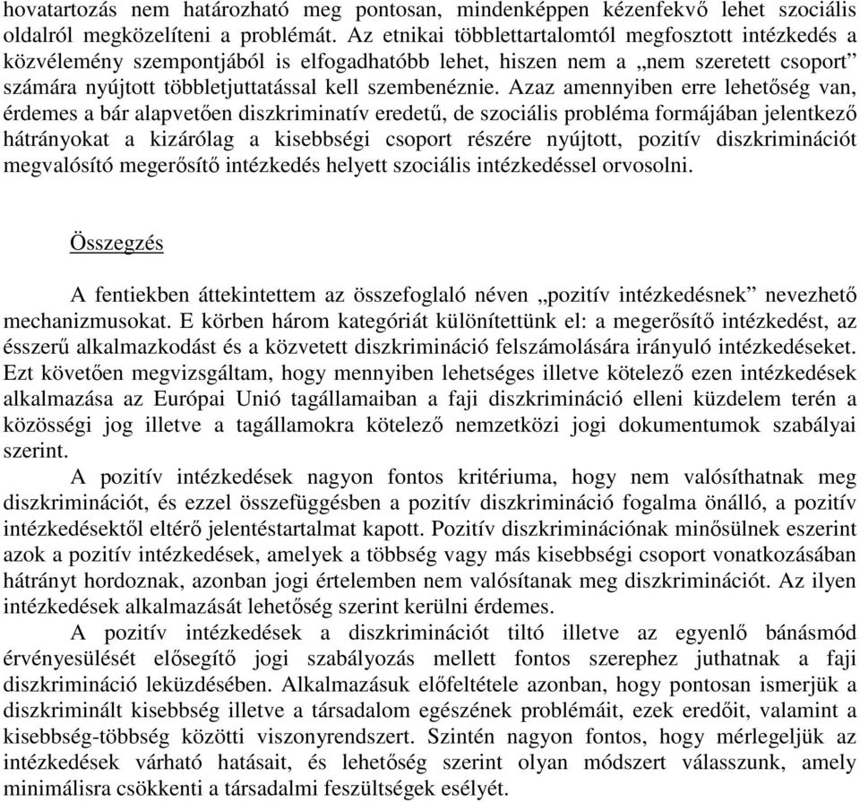 Azaz amennyiben erre lehetőség van, érdemes a bár alapvetően diszkriminatív eredetű, de szociális probléma formájában jelentkező hátrányokat a kizárólag a kisebbségi csoport részére nyújtott, pozitív