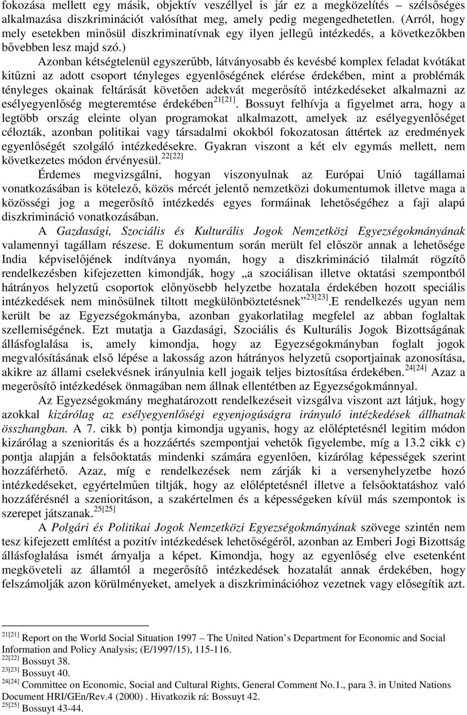 ) Azonban kétségtelenül egyszerűbb, látványosabb és kevésbé komplex feladat kvótákat kitűzni az adott csoport tényleges egyenlőségének elérése érdekében, mint a problémák tényleges okainak feltárását