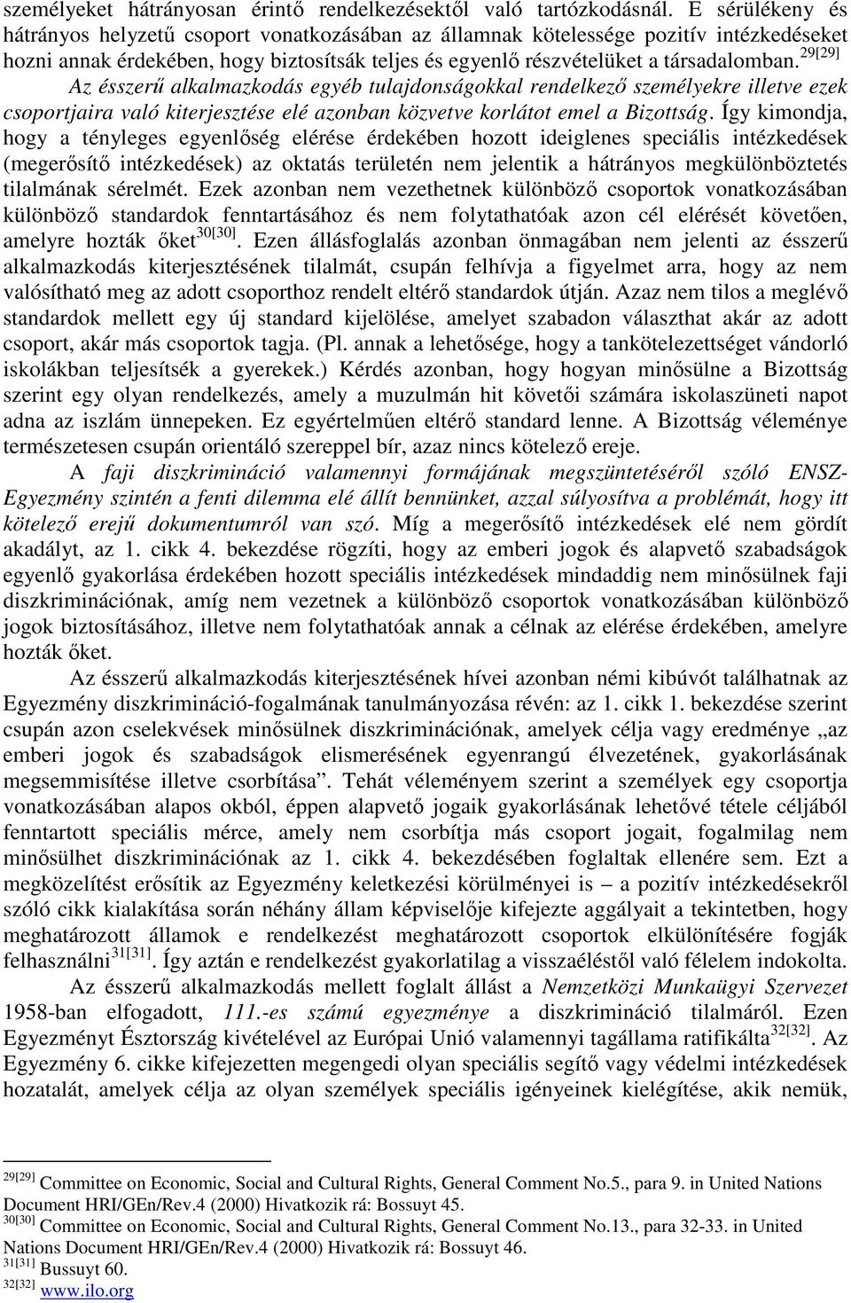 29[29] Az ésszerű alkalmazkodás egyéb tulajdonságokkal rendelkező személyekre illetve ezek csoportjaira való kiterjesztése elé azonban közvetve korlátot emel a Bizottság.