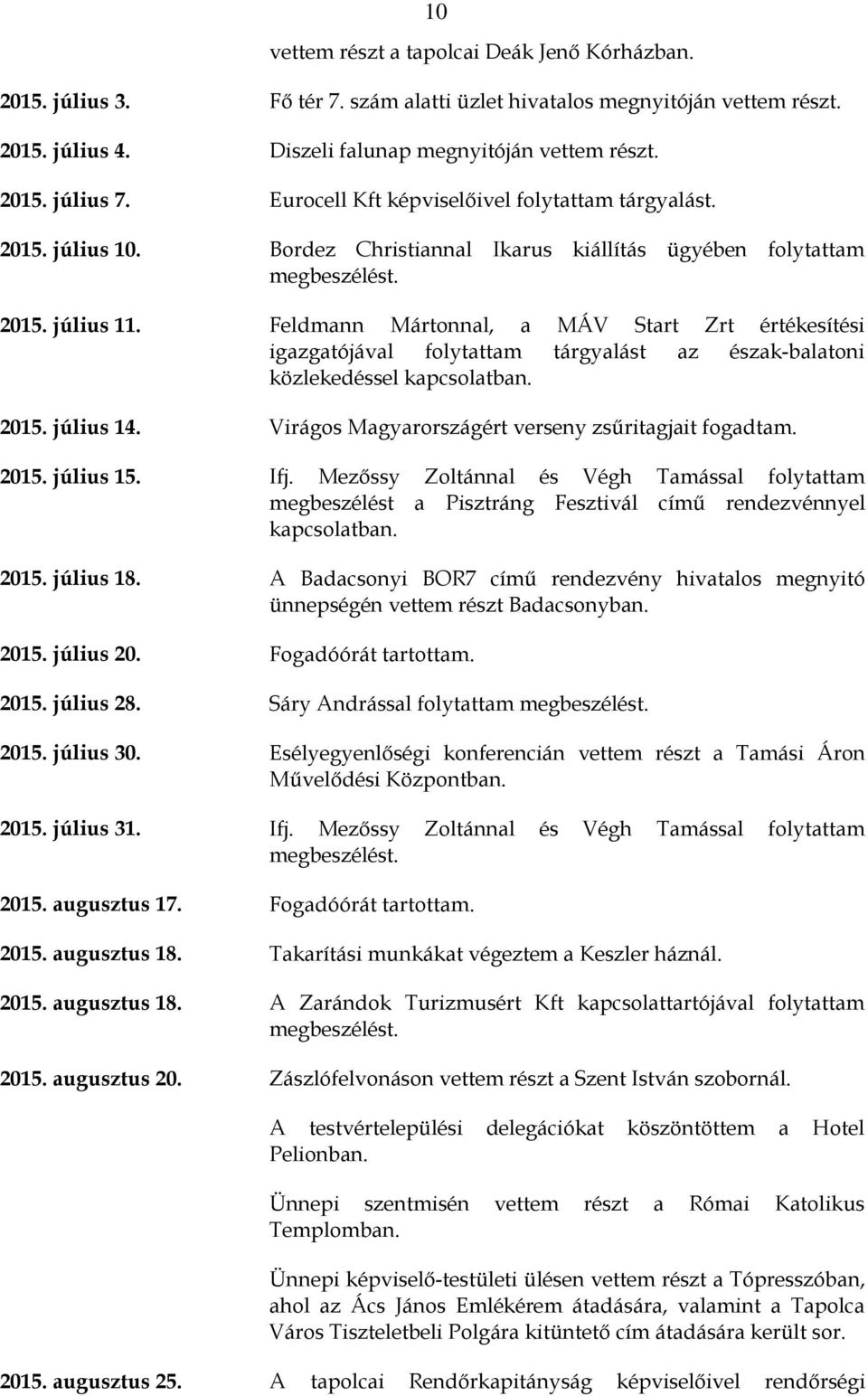 Feldmann Mártonnal, a MÁV Start Zrt értékesítési igazgatójával folytattam tárgyalást az észak-balatoni közlekedéssel kapcsolatban. 2015. július 14.