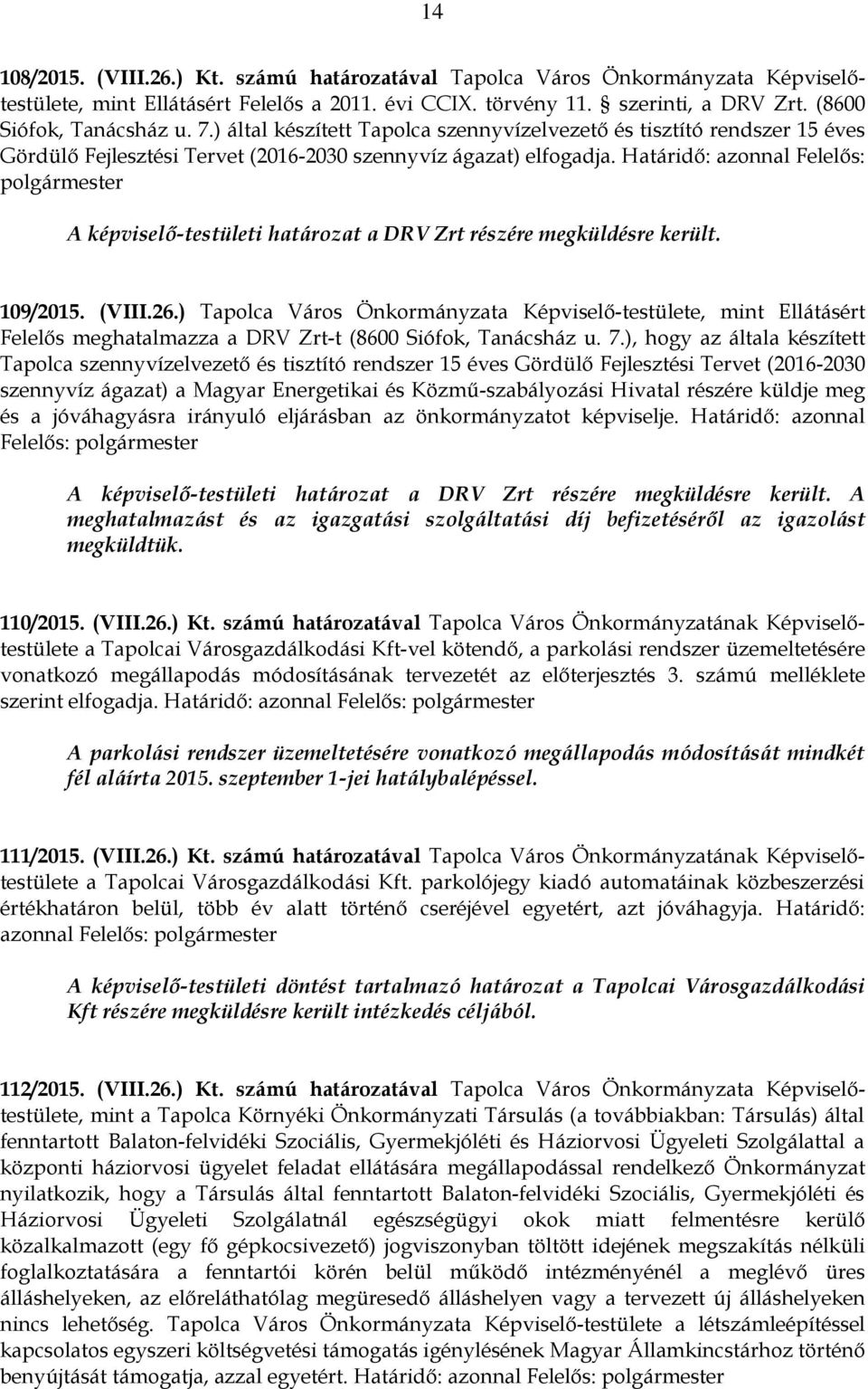 Határidő: azonnal Felelős: polgármester A képviselő-testületi határozat a DRV Zrt részére megküldésre került. 109/2015. (VIII.26.