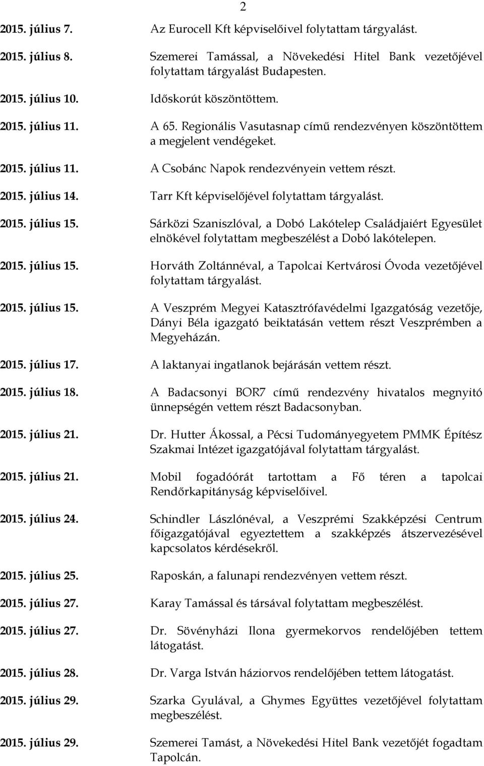 július 15. Sárközi Szaniszlóval, a Dobó Lakótelep Családjaiért Egyesület elnökével folytattam megbeszélést a Dobó lakótelepen. 2015. július 15.