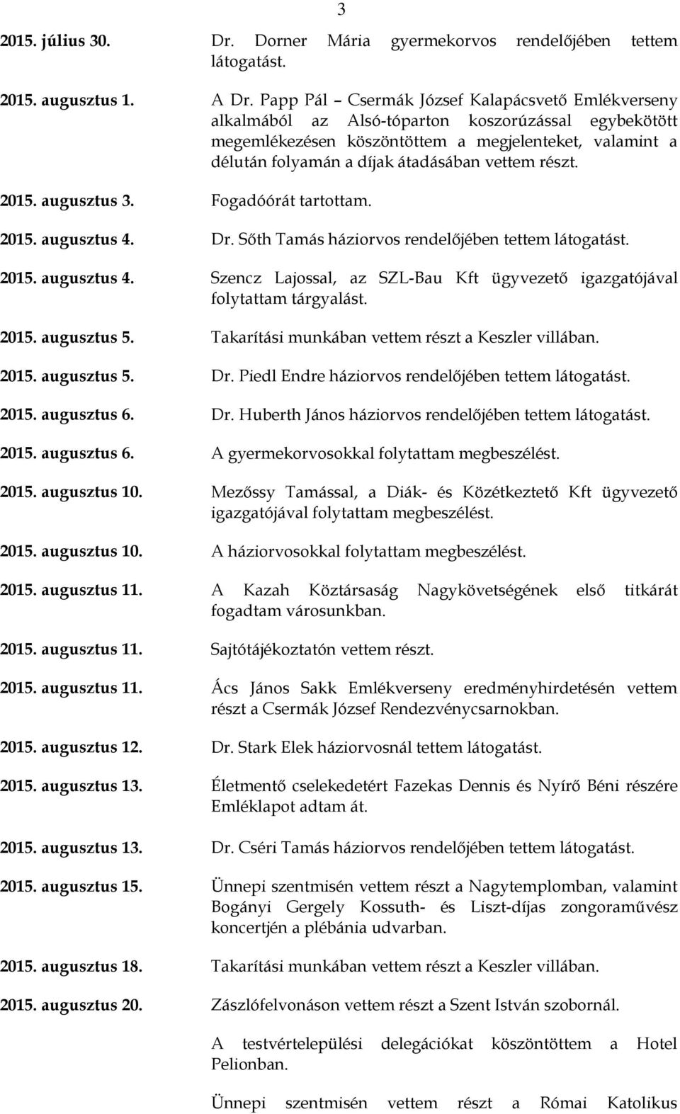 vettem részt. 2015. augusztus 3. Fogadóórát tartottam. 2015. augusztus 4. Dr. Sőth Tamás háziorvos rendelőjében tettem látogatást. 2015. augusztus 4. Szencz Lajossal, az SZL-Bau Kft ügyvezető igazgatójával 2015.