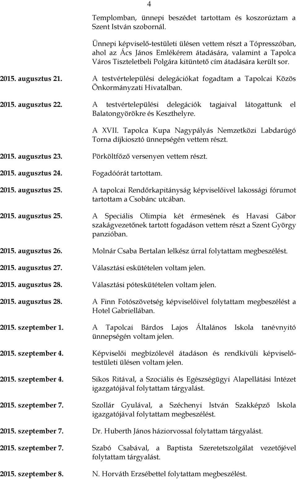 augusztus 21. A testvértelepülési delegációkat fogadtam a Tapolcai Közös Önkormányzati Hivatalban. 2015. augusztus 22.