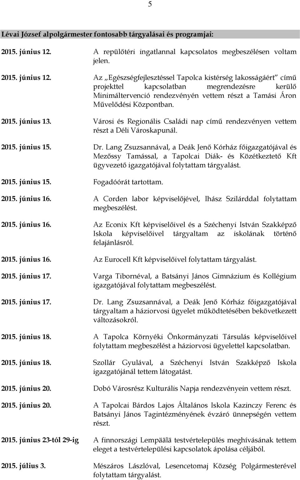 Az Egészségfejlesztéssel Tapolca kistérség lakosságáért című projekttel kapcsolatban megrendezésre kerülő Minimáltervenció rendezvényén vettem részt a Tamási Áron Művelődési Központban. 2015.