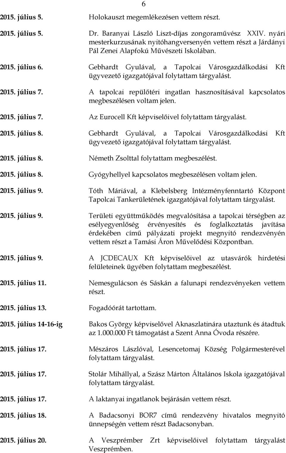 Gebhardt Gyulával, a Tapolcai Városgazdálkodási Kft ügyvezető igazgatójával 2015. július 7. A tapolcai repülőtéri ingatlan hasznosításával kapcsolatos megbeszélésen voltam jelen. 2015. július 7. Az Eurocell Kft képviselőivel 2015.