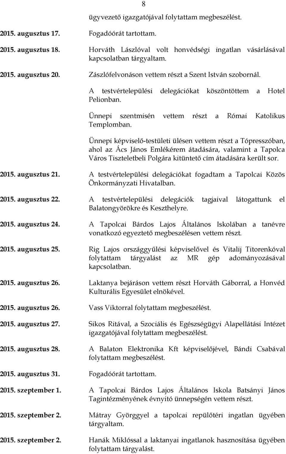 Ünnepi képviselő-testületi ülésen vettem részt a Tópresszóban, ahol az Ács János Emlékérem átadására, valamint a Tapolca Város Tiszteletbeli Polgára kitüntető cím átadására került sor. 2015.