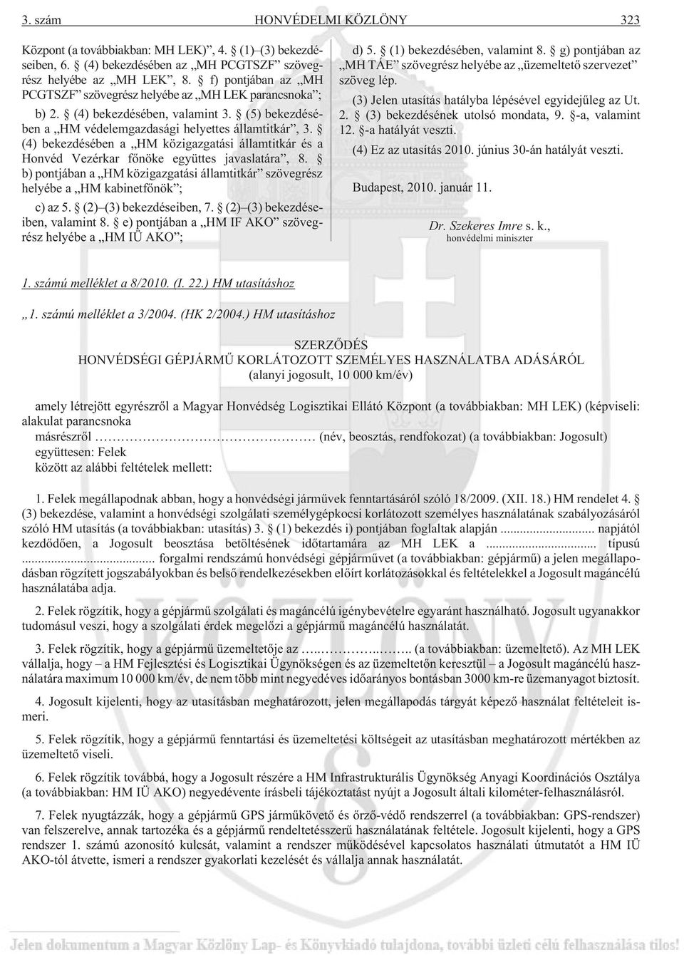 (4) bekezdésében a HM közigazgatási államtitkár és a Honvéd Vezérkar fõnöke együttes javaslatára, 8. b) pontjában a HM közigazgatási államtitkár szövegrész helyébe a HM kabinetfõnök ; c) az 5.