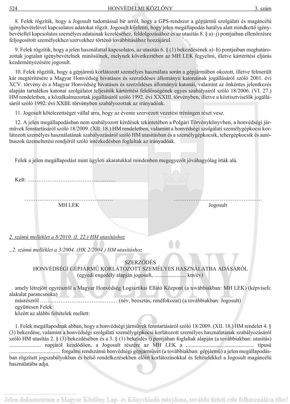 a) j) pontjaiban ellenõrzésre feljogosított személyekhez/szervekhez történõ továbbításához hozzájárul. 9. Felek rögzítik, hogy a jelen használattal kapcsolatos, az utasítás 6.