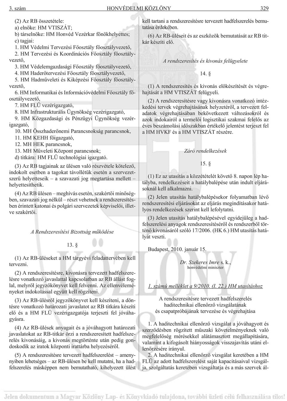 HM Hadmûveleti és Kiképzési Fõosztály fõosztályvezetõ, 6. HM Informatikai és Információvédelmi Fõosztály fõosztályvezetõ, 7. HM FLÜ vezérigazgató, 8. HM Infrastrukturális Ügynökség vezérigazgató, 9.