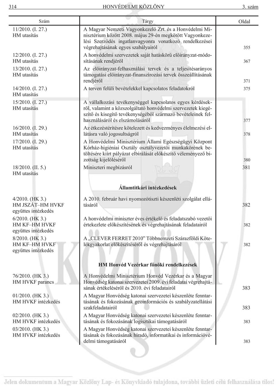 május 29-én megkötött Vagyonkezelési Szerzõdés ingatlanvagyonra vonatkozó rendelkezései végrehajtásának egyes szabályairól 355 A honvédelmi szervezetek saját hatáskörû elõirányzat-módosításának