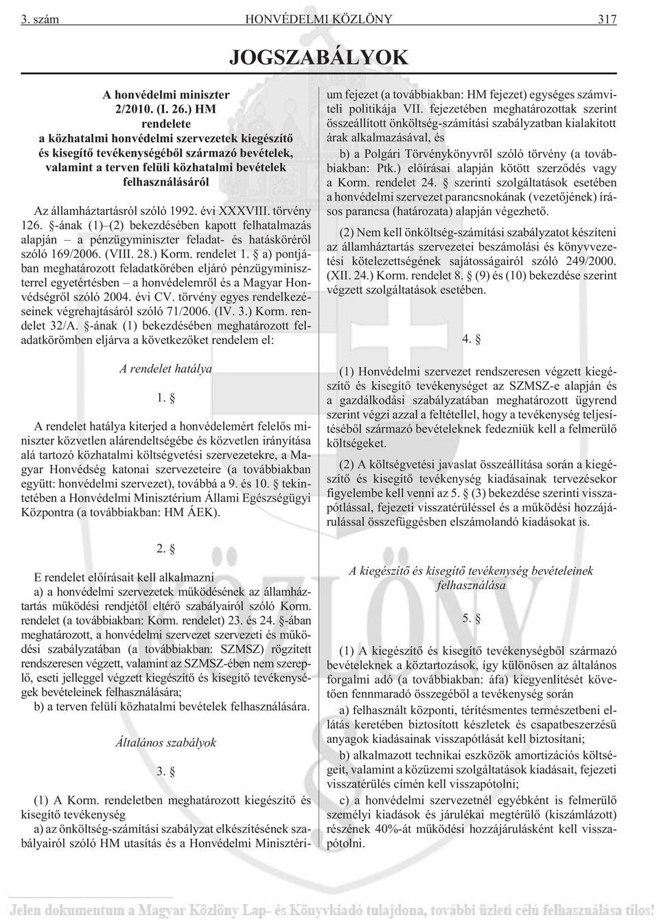 1992. évi XXXVIII. törvény 126. -ának (1) (2) bekezdésében kapott felhatalmazás alapján a pénzügyminiszter feladat- és hatáskörérõl szóló 169/2006. (VIII. 28.) Korm. rendelet 1.