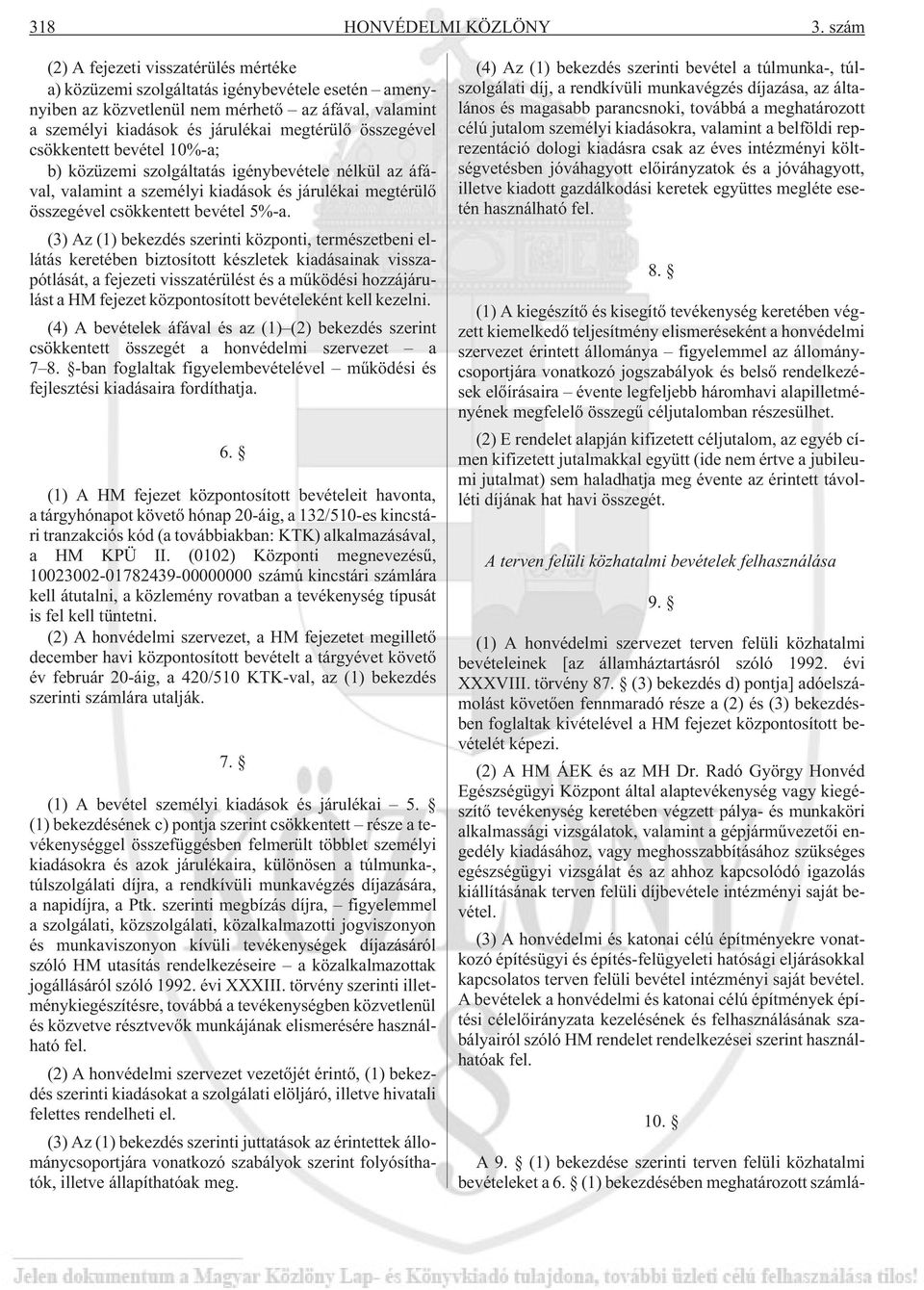 összegével csökkentett bevétel 10%-a; b) közüzemi szolgáltatás igénybevétele nélkül az áfával, valamint a személyi kiadások és járulékai megtérülõ összegével csökkentett bevétel 5%-a.