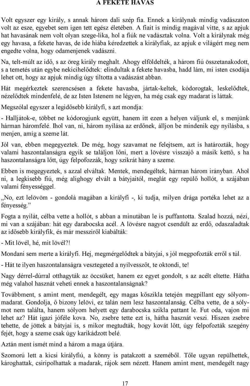 Volt a királynak még egy havasa, a fekete havas, de ide hiába kéredzettek a királyfiak, az apjuk e világért meg nem engedte volna, hogy odamenjenek vadászni.